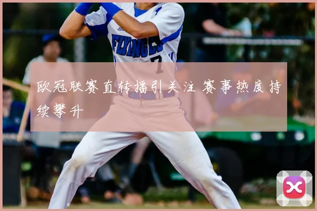 欧冠联赛直转播引关注 赛事热度持续攀升